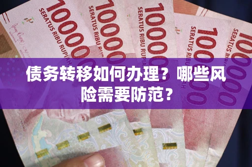 北京债务转移如何办理？哪些风险需要防范？