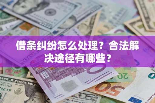 北京借条纠纷怎么处理？合法解决途径有哪些？