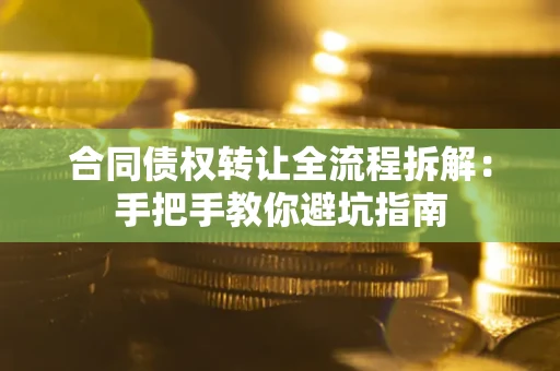 北京合同债权转让全流程拆解：手把手教你避坑指南