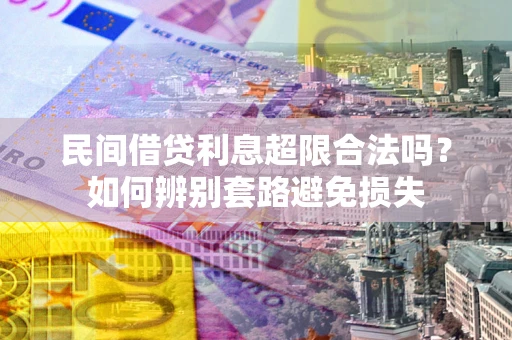 北京民间借贷利息超限合法吗？如何辨别套路避免损失