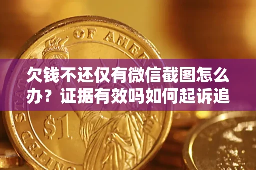 北京欠钱不还仅有微信截图怎么办？证据有效吗如何起诉追回欠款？