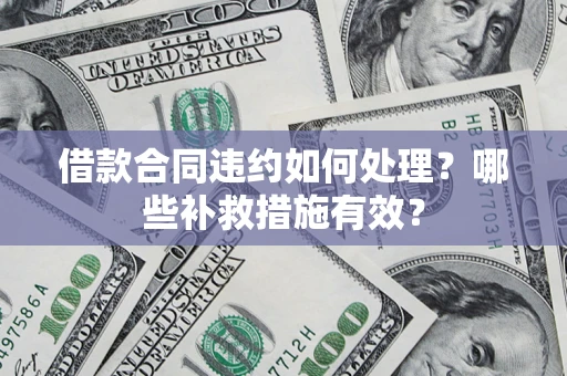 北京借款合同违约如何处理？哪些补救措施有效？