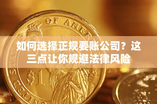 北京如何选择正规要账公司？这三点让你规避法律风险