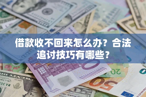 北京借款收不回来怎么办？合法追讨技巧有哪些？