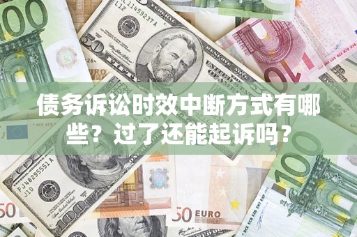 北京债务诉讼时效中断方式有哪些？过了还能起诉吗？