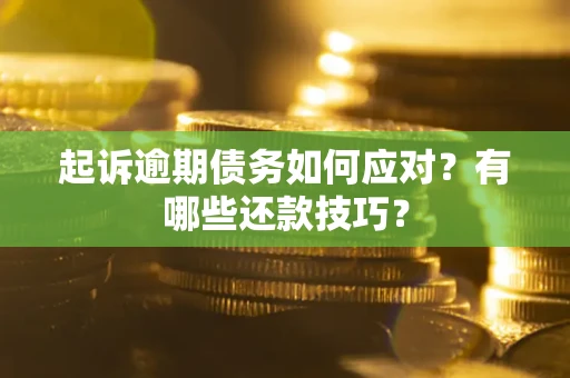 北京起诉逾期债务如何应对？有哪些还款技巧？