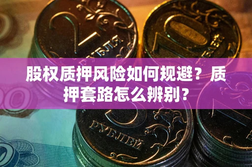 北京股权质押风险如何规避？质押套路怎么辨别？