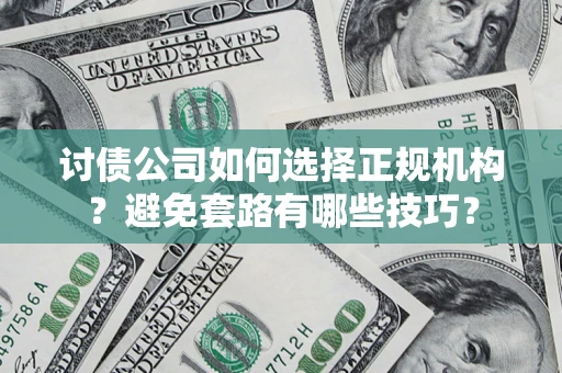 北京讨债公司如何选择正规机构？避免套路有哪些技巧？