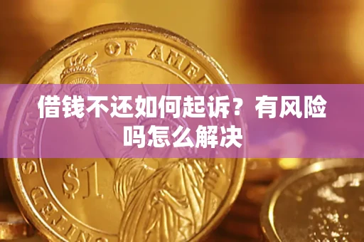 北京借钱不还如何起诉？有风险吗怎么解决