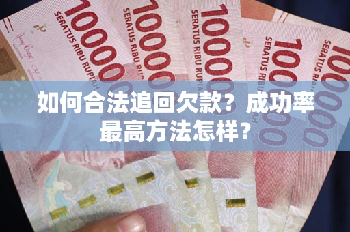 北京如何合法追回欠款？成功率最高方法怎样？