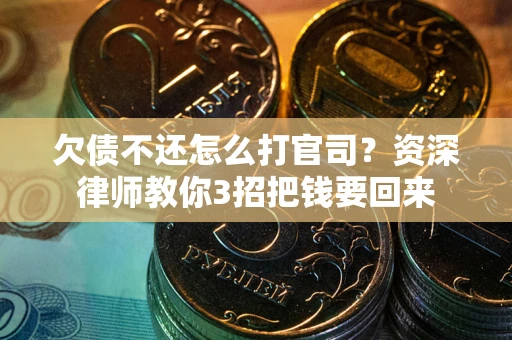 北京欠债不还怎么打官司？资深律师教你3招把钱要回来