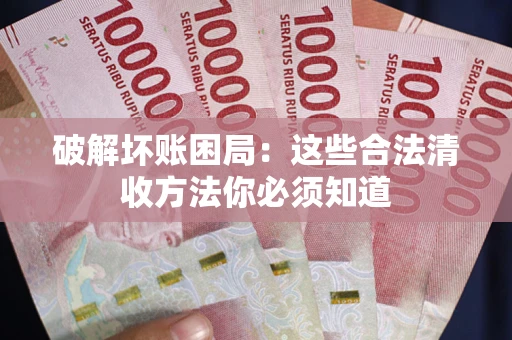 北京破解坏账困局：这些合法清收方法你必须知道