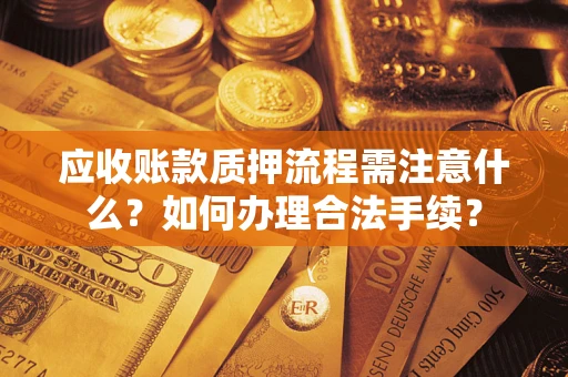 北京应收账款质押流程需注意什么？如何办理合法手续？