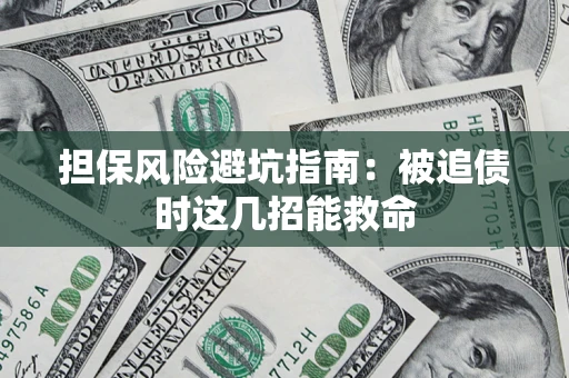 北京担保风险避坑指南：被追债时这几招能救命