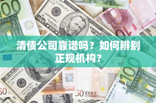 北京清债公司靠谱吗？如何辨别正规机构？