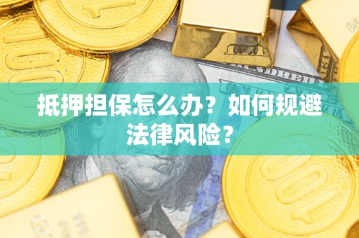 北京抵押担保怎么办？如何规避法律风险？