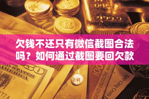 北京欠钱不还只有微信截图合法吗？如何通过截图要回欠款？