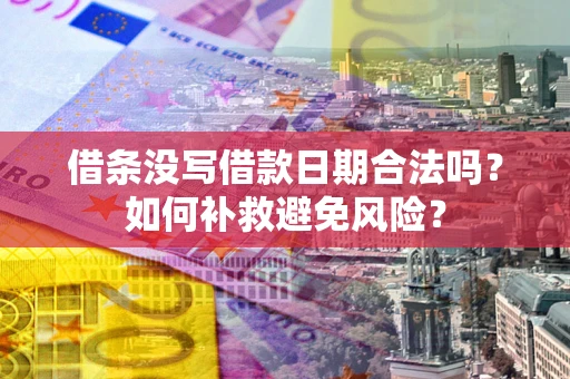 北京借条没写借款日期合法吗？如何补救避免风险？