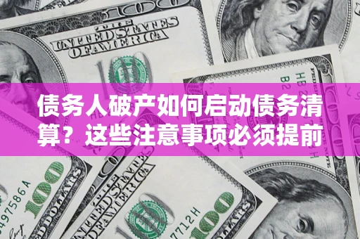 北京债务人破产如何启动债务清算？这些注意事项必须提前知道
