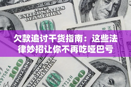 北京欠款追讨干货指南：这些法律妙招让你不再吃哑巴亏