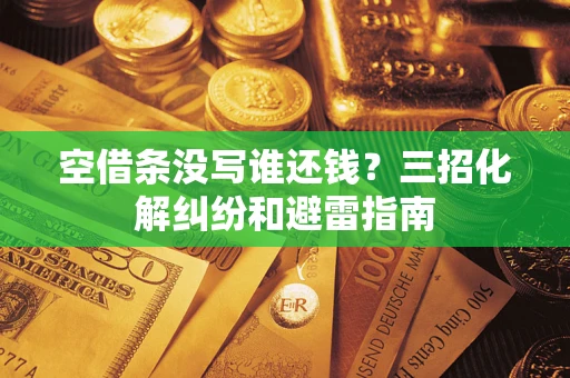 北京空借条没写谁还钱？三招化解纠纷和避雷指南