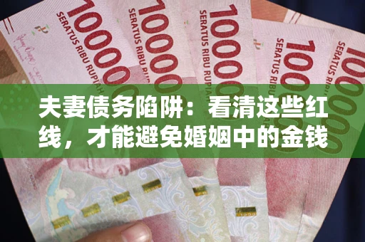 北京夫妻债务陷阱：看清这些红线，才能避免婚姻中的金钱危机