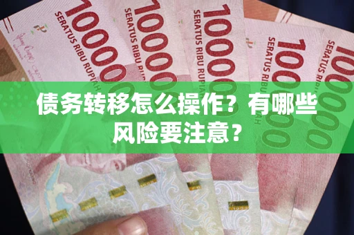 北京债务转移怎么操作？有哪些风险要注意？