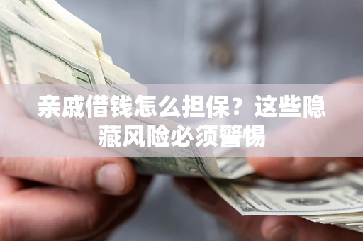 北京亲戚借钱怎么担保？这些隐藏风险必须警惕