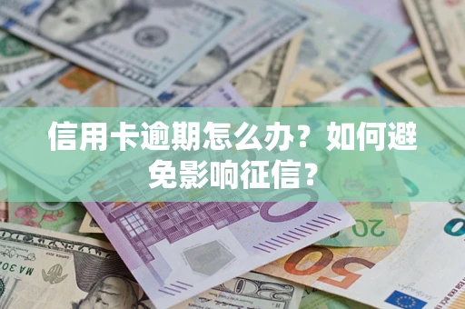 北京信用卡逾期怎么办？如何避免影响征信？