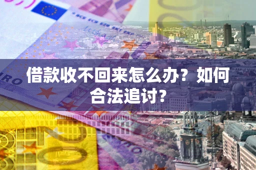 北京借款收不回来怎么办？如何合法追讨？