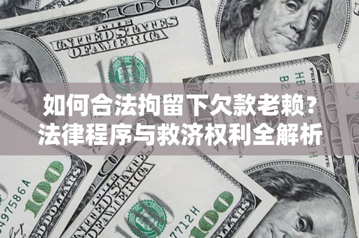 北京如何合法拘留下欠款老赖？法律程序与救济权利全解析