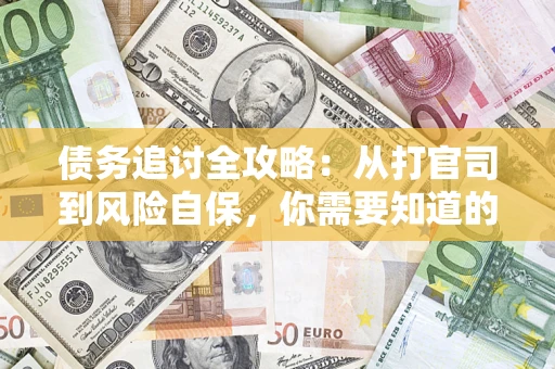 北京债务追讨全攻略：从打官司到风险自保，你需要知道的法律智慧