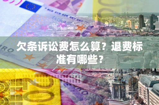 北京欠条诉讼费怎么算？退费标准有哪些？