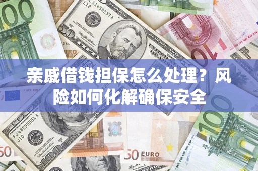 北京亲戚借钱担保怎么处理？风险如何化解确保安全