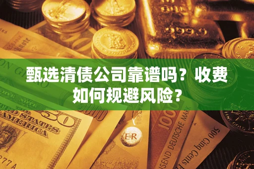北京甄选清债公司靠谱吗？收费如何规避风险？
