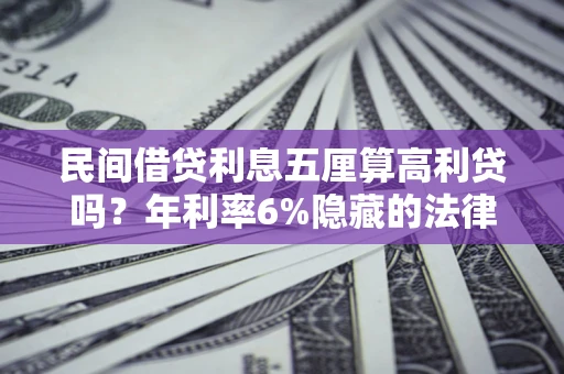 北京民间借贷利息五厘算高利贷吗？年利率6%隐藏的法律风险全解析