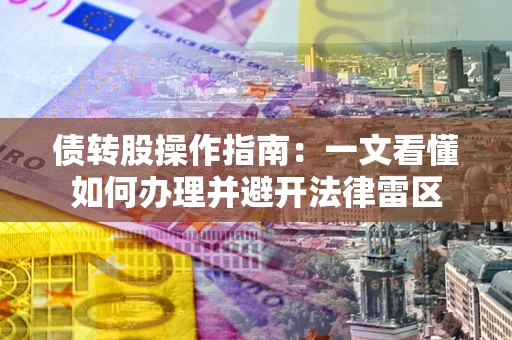 北京债转股操作指南：一文看懂如何办理并避开法律雷区