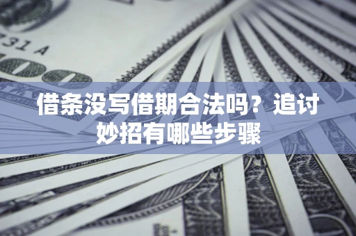 北京借条没写借期合法吗？追讨妙招有哪些步骤