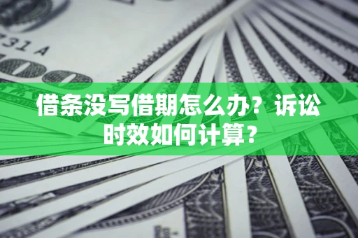 北京借条没写借期怎么办？诉讼时效如何计算？
